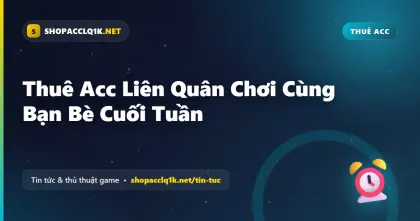 Thuê Acc Liên Quân Chơi Cùng Bạn Bè Cuối Tuần