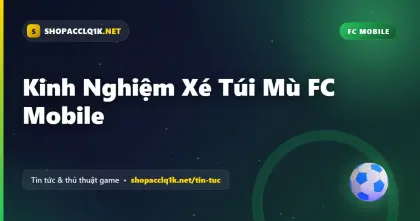 Kinh Nghiệm Xé Túi Mù FC Mobile