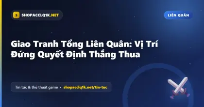 Giao Tranh Tổng Liên Quân: Vị Trí Đứng Quyết Định Thắng Thua