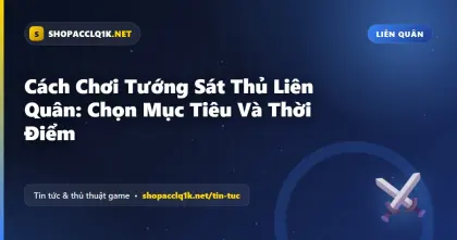 Cách Chơi Tướng Sát Thủ Liên Quân: Chọn Mục Tiêu Và Thời Điểm