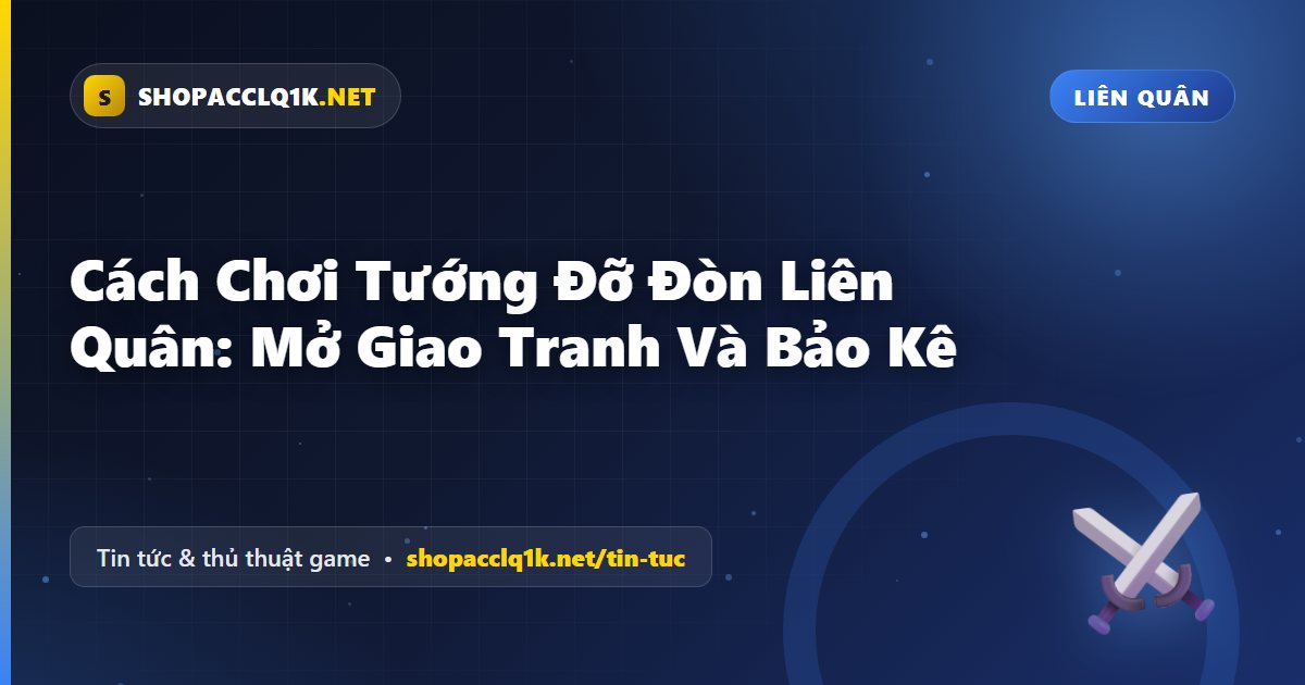 Cách Chơi Tướng Đỡ Đòn Liên Quân: Mở Giao Tranh Và Bảo Kê