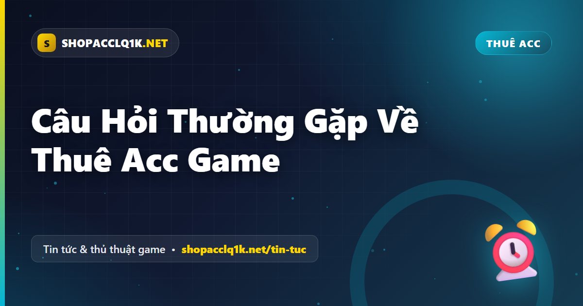 Câu Hỏi Thường Gặp Về Thuê Acc Game