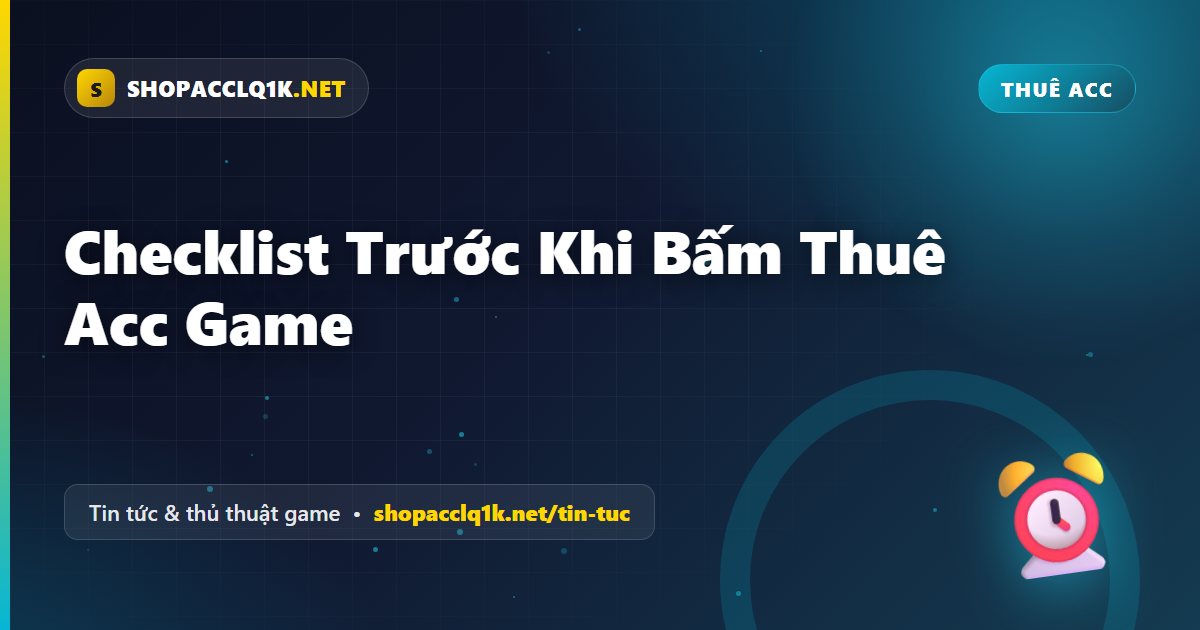 Checklist Trước Khi Bấm Thuê Acc Game