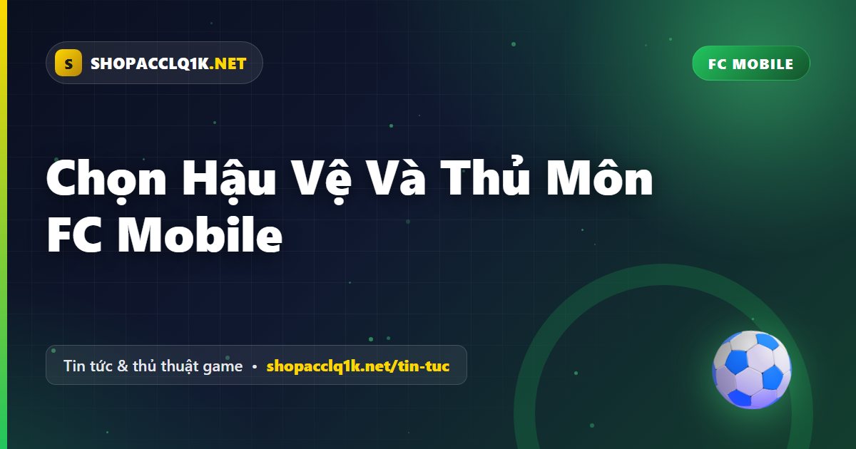 Chọn Hậu Vệ Và Thủ Môn FC Mobile