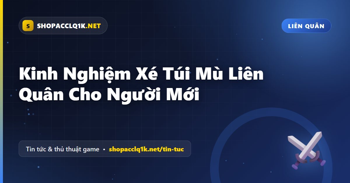 Kinh Nghiệm Xé Túi Mù Liên Quân Cho Người Mới