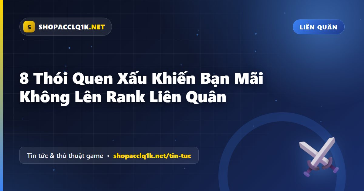 8 Thói Quen Xấu Khiến Bạn Mãi Không Lên Rank Liên Quân