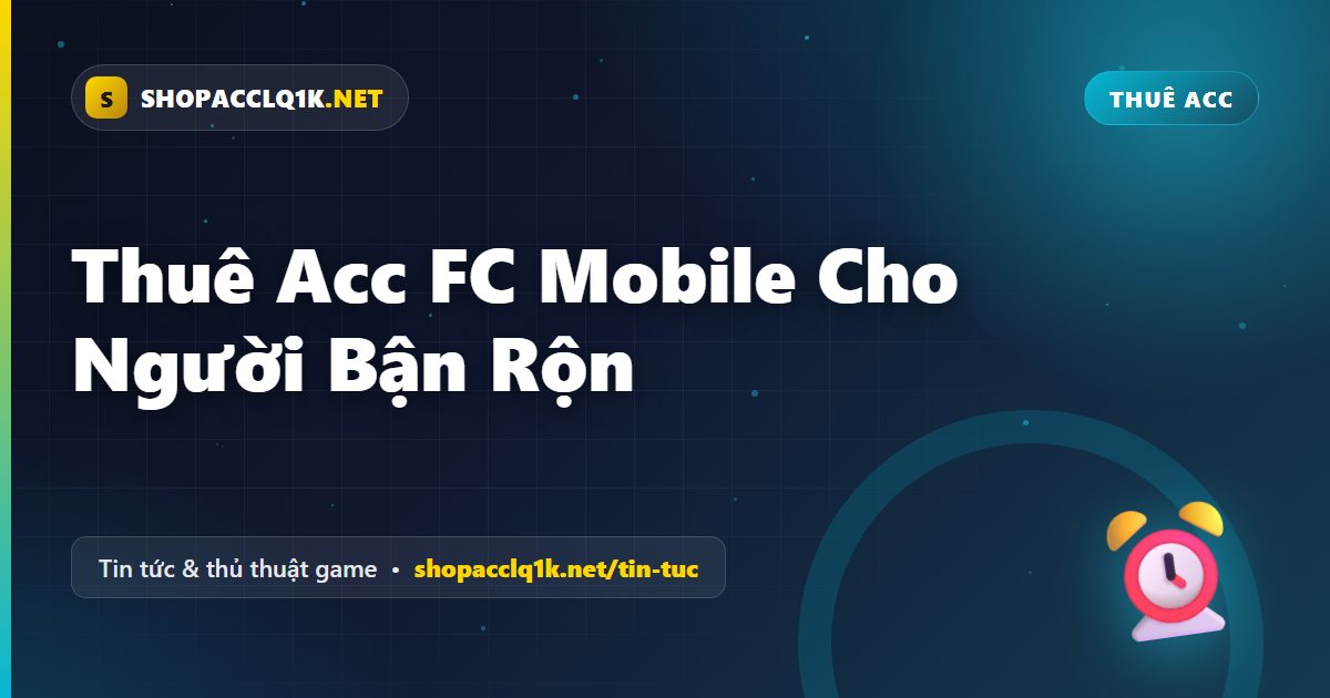 Thuê Acc FC Mobile Cho Người Bận Rộn